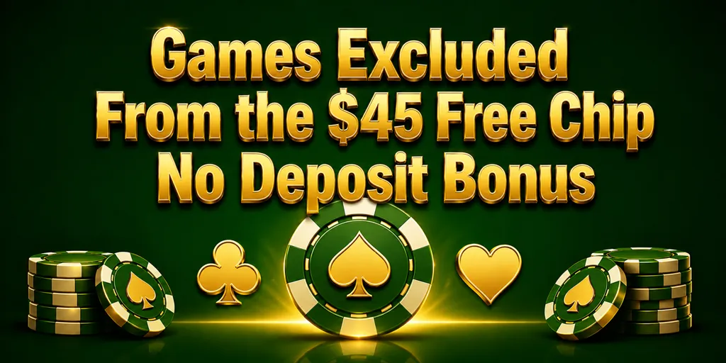 Games Excluded From the $45 Free Chip No Deposit Bonus
