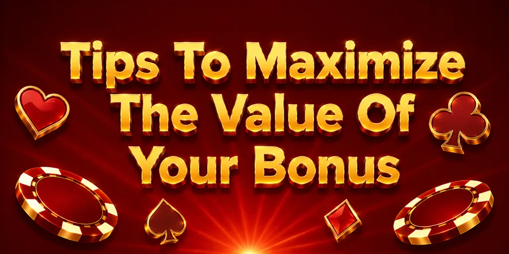 Tips To Maximize The Value Of Your Bonus
